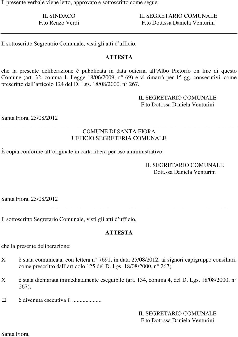 32, comma 1, Legge 18/06/2009, n 69) e vi rimarrà per 15 gg. consecutivi, come prescritto dall articolo 124 del D. Lgs. 18/08/2000, n 267. IL SEGRETARIO COMUNALE F.to Dott.