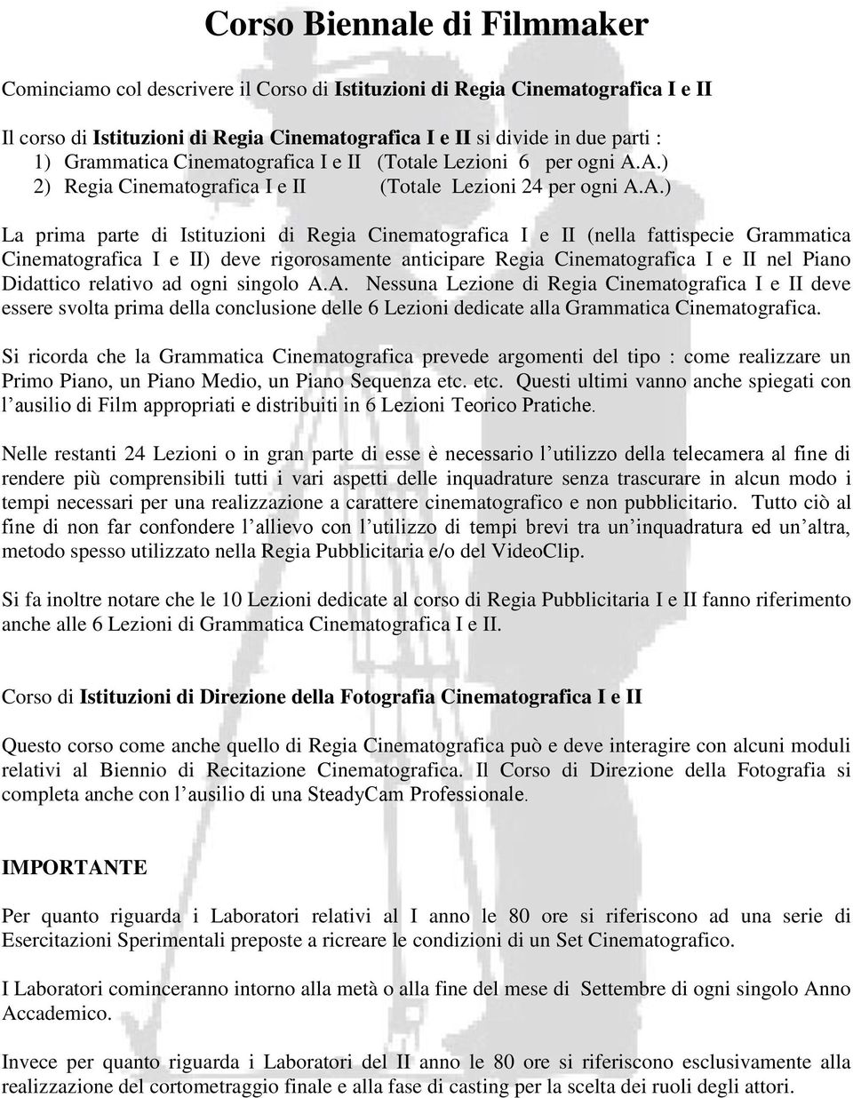 A.) 2) Regia Cinematografica I e II (Totale Lezioni 24 per ogni A.A.) La prima parte di Istituzioni di Regia Cinematografica I e II (nella fattispecie Grammatica Cinematografica I e II) deve