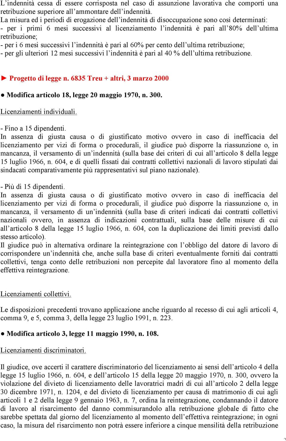 per i 6 mesi successivi l indennità è pari al 60% per cento dell ultima retribuzione; - per gli ulteriori 12 mesi successivi l indennità è pari al 40 % dell ultima retribuzione. Progetto di legge n.