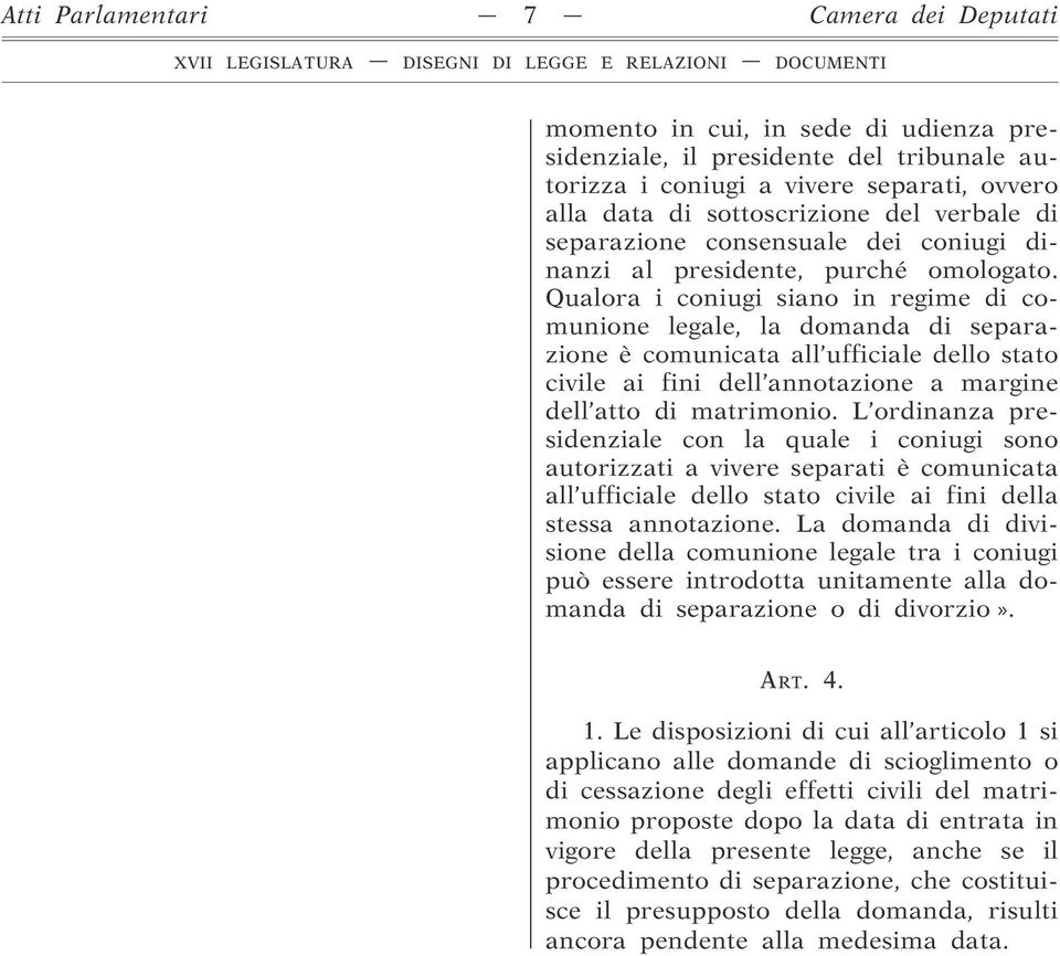 Qualora i coniugi siano in regime di comunione legale, la domanda di separazione è comunicata all ufficiale dello stato civile ai fini dell annotazione a margine dell atto di matrimonio.