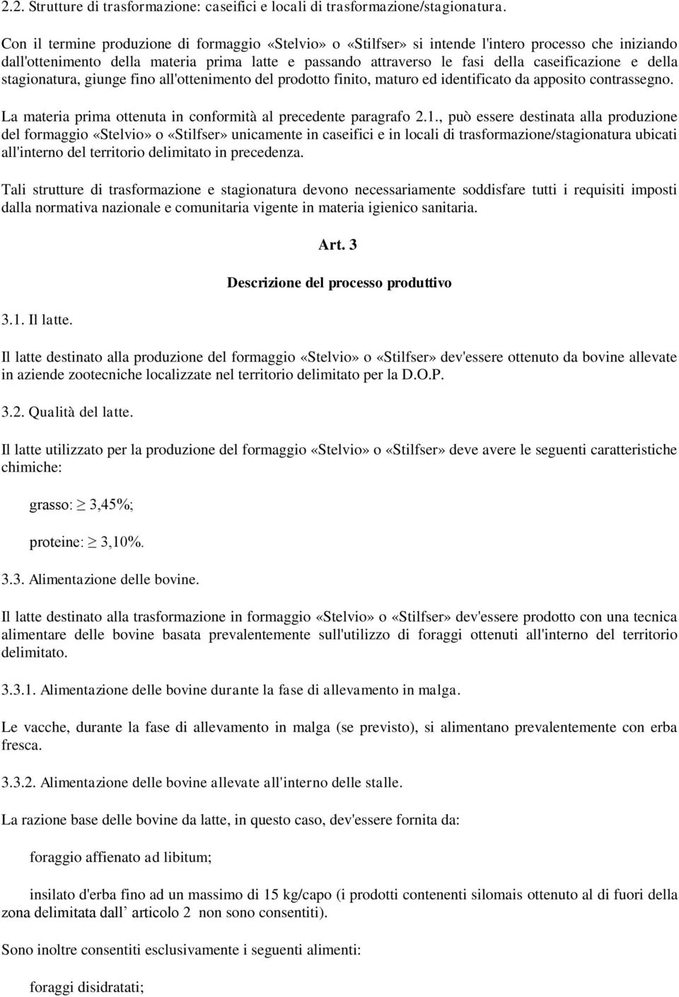 e della stagionatura, giunge fino all'ottenimento del prodotto finito, maturo ed identificato da apposito contrassegno. La materia prima ottenuta in conformità al precedente paragrafo 2.1.