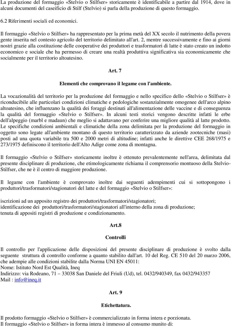 Il formaggio «Stelvio o Stilfser» ha rappresentato per la prima metà del XX secolo il nutrimento della povera gente inserita nel contesto agricolo del territorio delimitato all'art.