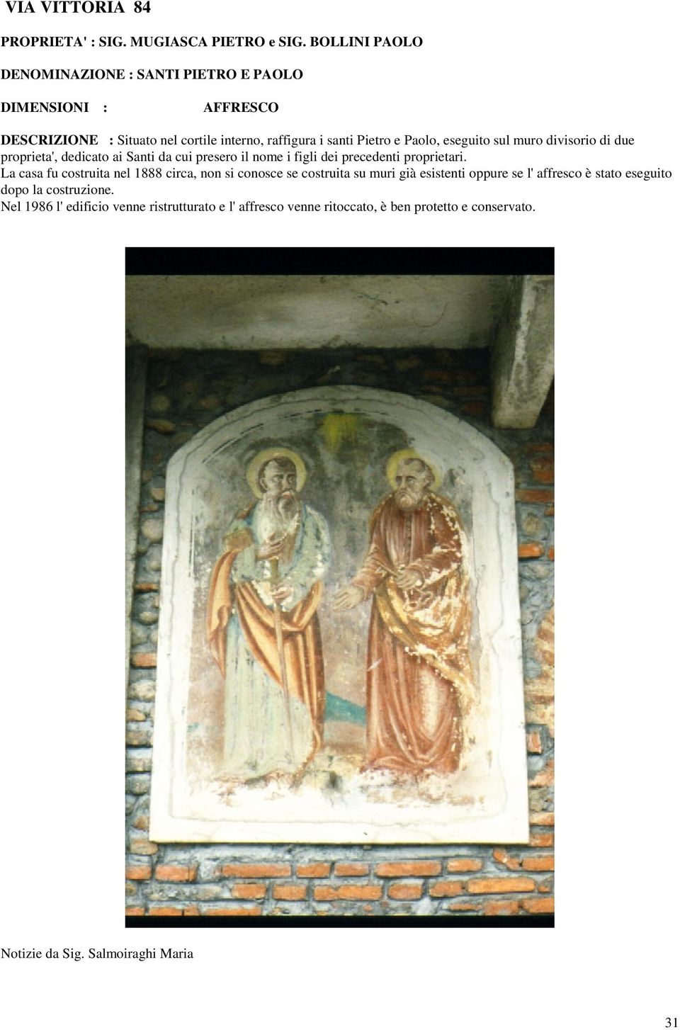 eseguito sul muro divisorio di due proprieta', dedicato ai Santi da cui presero il nome i figli dei precedenti proprietari.