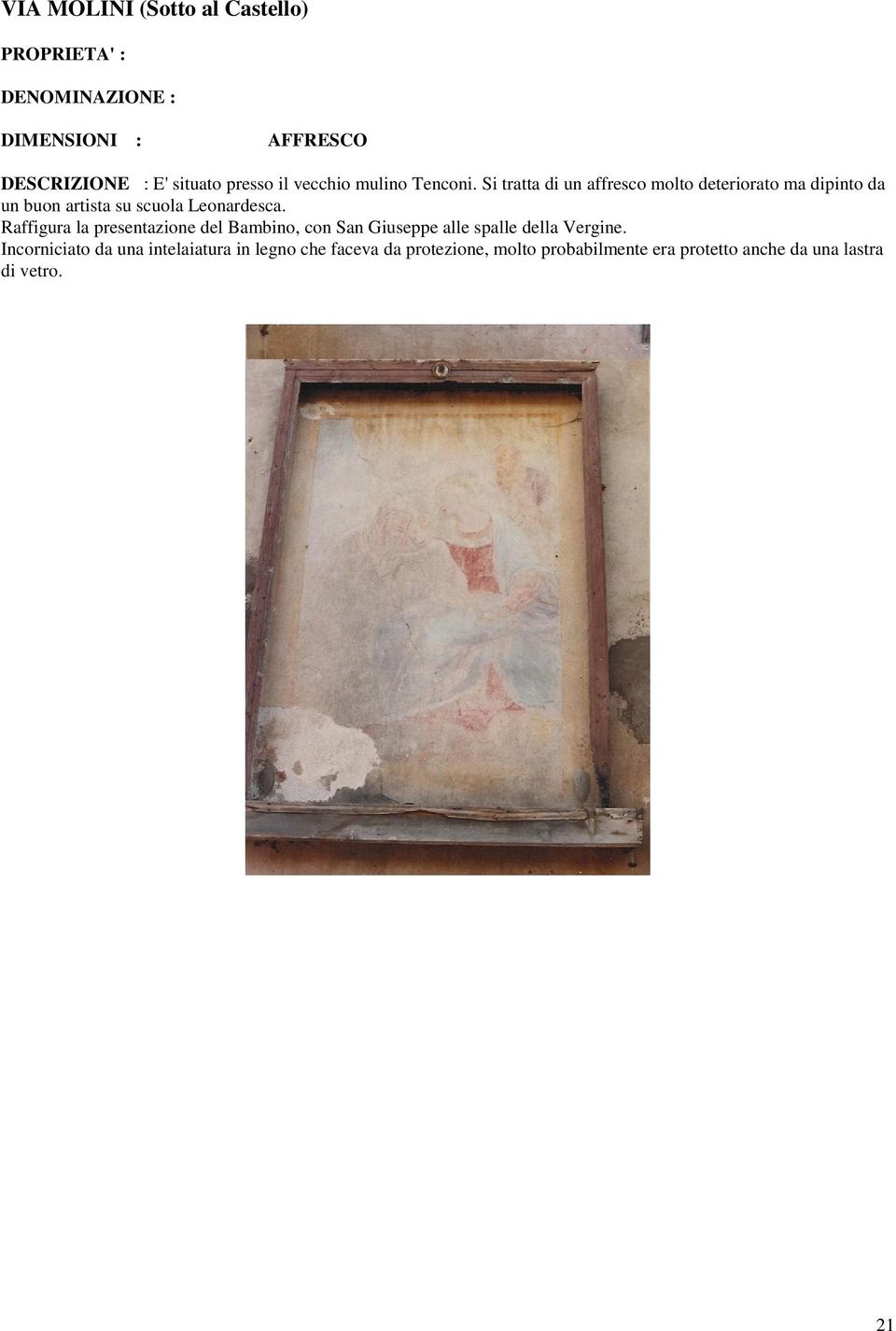 Si tratta di un affresco molto deteriorato ma dipinto da un buon artista su scuola Leonardesca.