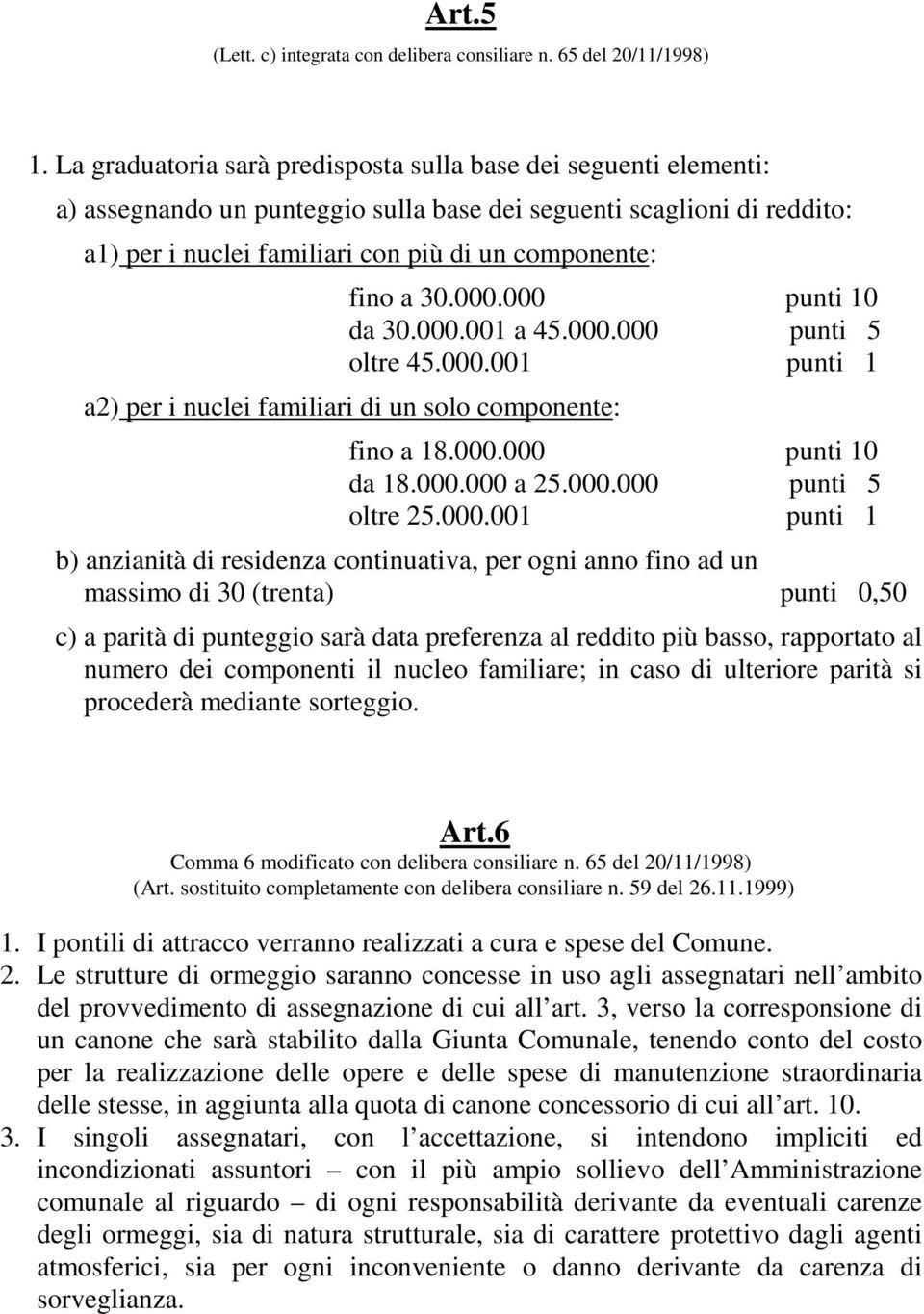 30.000.000 punti 10 da 30.000.001 a 45.000.000 punti 5 oltre 45.000.001 punti 1 a2) per i nuclei familiari di un solo componente: fino a 18.000.000 punti 10 da 18.000.000 a 25.000.000 punti 5 oltre 25.