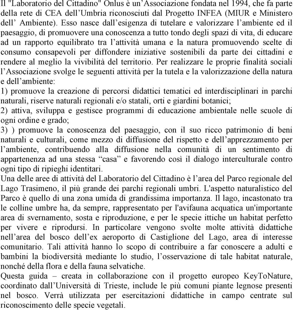 umana e la natura promuovendo scelte di consumo consapevoli per diffondere iniziative sostenibili da parte dei cittadini e rendere al meglio la vivibilità del territorio.