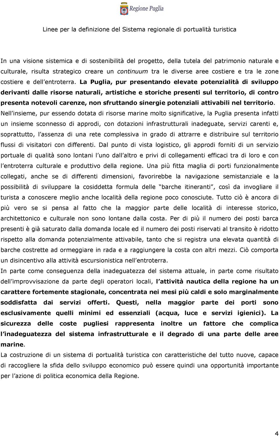 La Puglia, pur presentando elevate potenzialità di sviluppo derivanti dalle risorse naturali, artistiche e storiche presenti sul territorio, di contro presenta notevoli carenze, non sfruttando