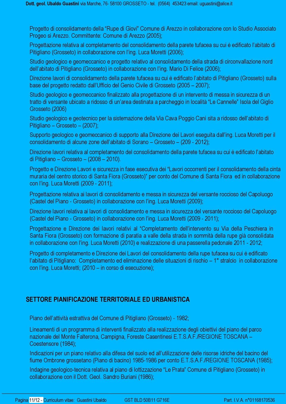 Luca Moretti (2006); Studio geologico e geomeccanico e progetto relativo al consolidamento della strada di circonvallazione nord dell abitato di Pitigliano (Grosseto) in collaborazione con l ing.