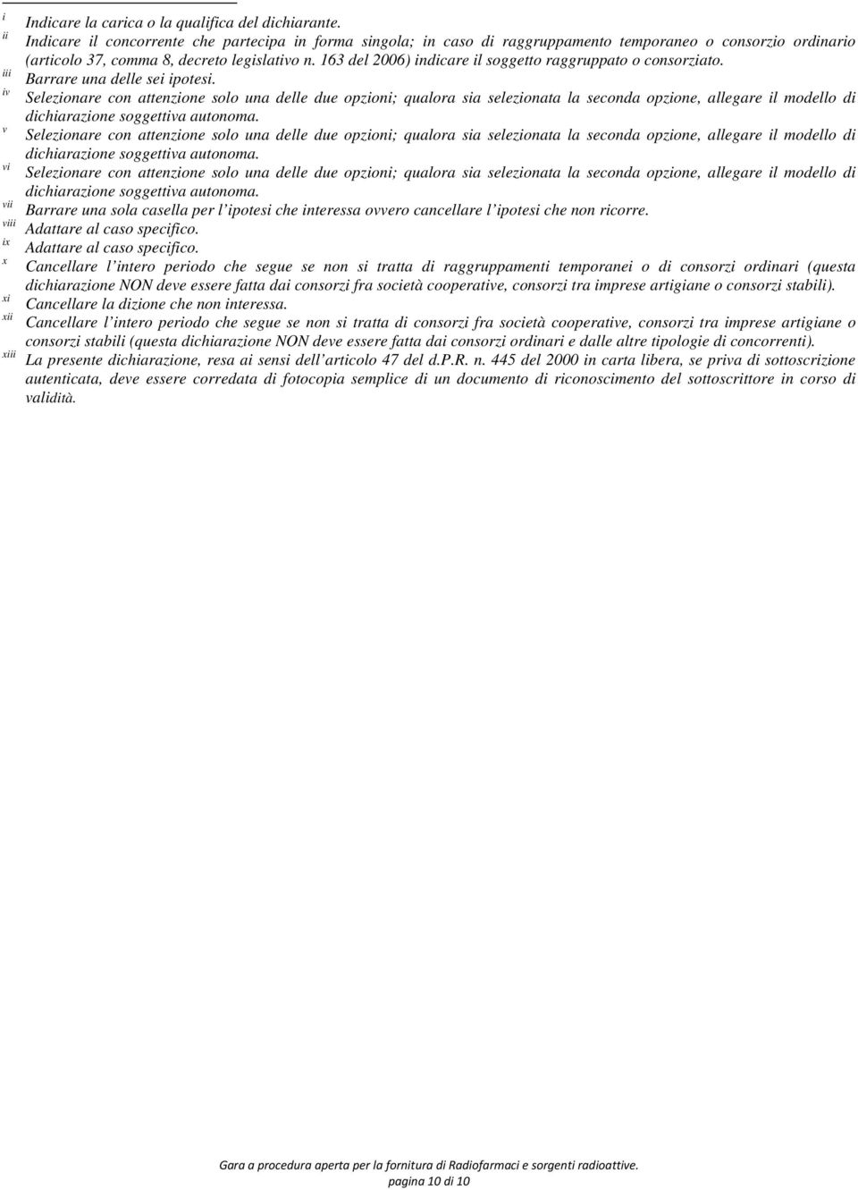 163 del 2006) indicare il soggetto raggruppato o consorziato. Barrare una delle sei ipotesi.