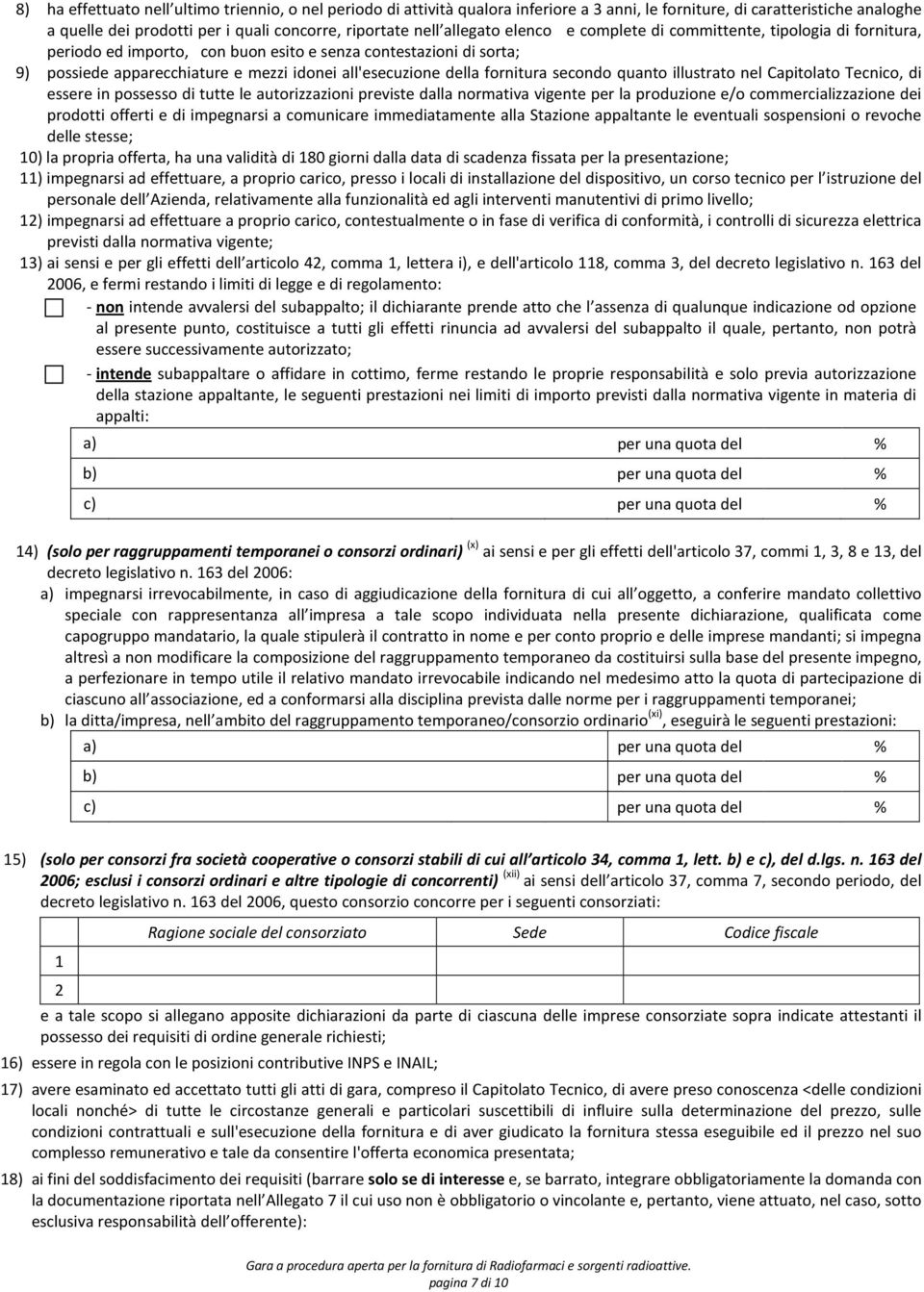 fornitura secondo quanto illustrato nel Capitolato Tecnico, di essere in possesso di tutte le autorizzazioni previste dalla normativa vigente per la produzione e/o commercializzazione dei prodotti