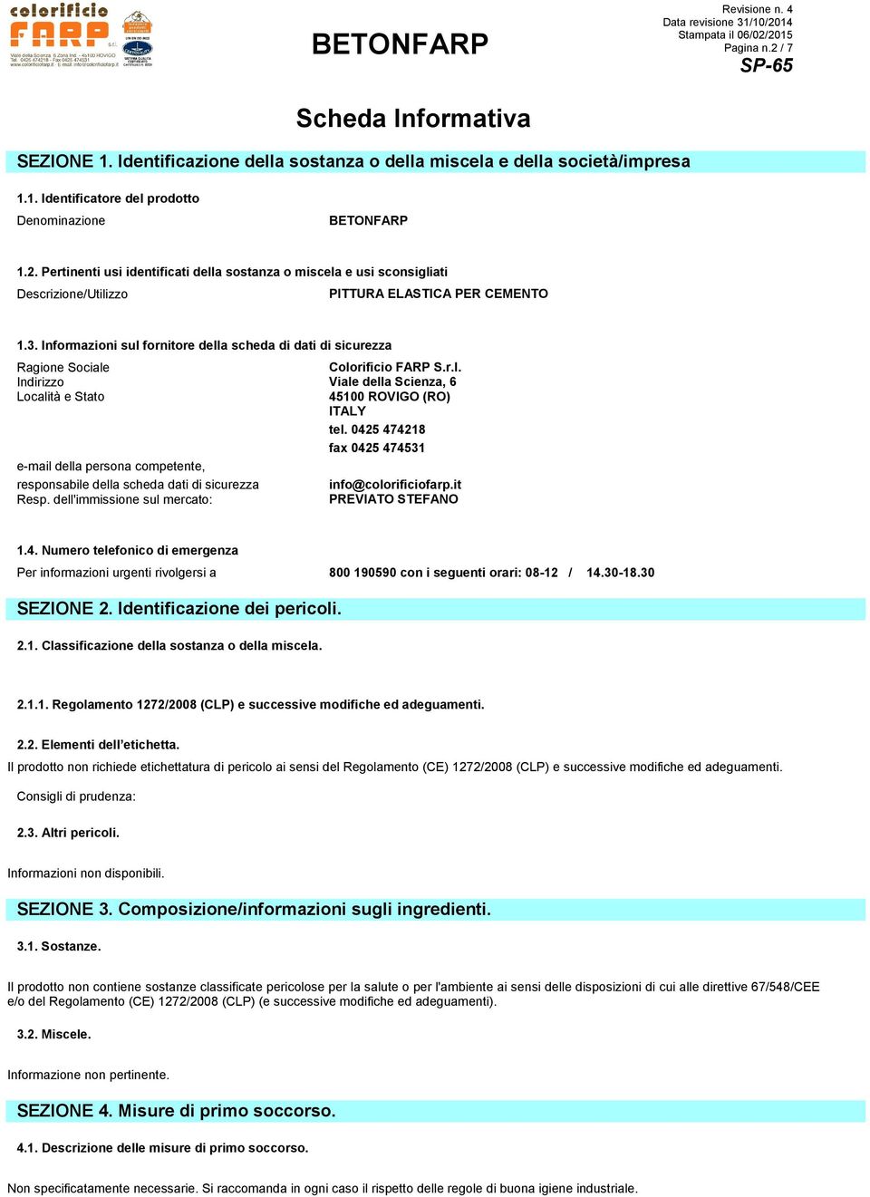 0425 474218 fax 0425 474531 e-mail della persona competente, responsabile della scheda dati di sicurezza info@colorificiofarp.it Resp. dell'immissione sul mercato: PREVIATO STEFANO 1.4. Numero telefonico di emergenza Per informazioni urgenti rivolgersi a 800 190590 con i seguenti orari: 08-12 / 14.