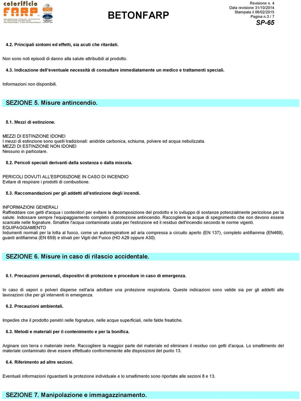 MEZZI DI ESTINZIONE NON IDONEI Nessuno in particolare. 5.2. Pericoli speciali derivanti dalla sostanza o dalla miscela.