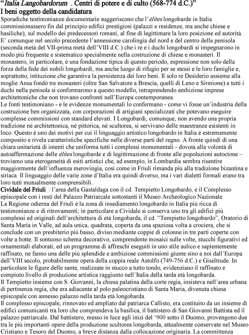 ) I beni oggetto della candidatura Sporadiche testimonianze documentarie suggeriscono che l élites longobarde in Italia commissionassero fin dal principio edifici prestigiosi (palazzi e residenze, ma