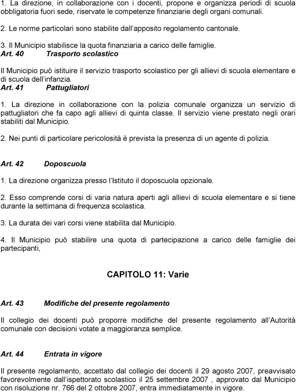 40 Trasporto scolastico Il Municipio può istituire il servizio trasporto scolastico per gli allievi di scuola elementare e di scuola dell infanzia. Art. 41 Pattugliatori 1.