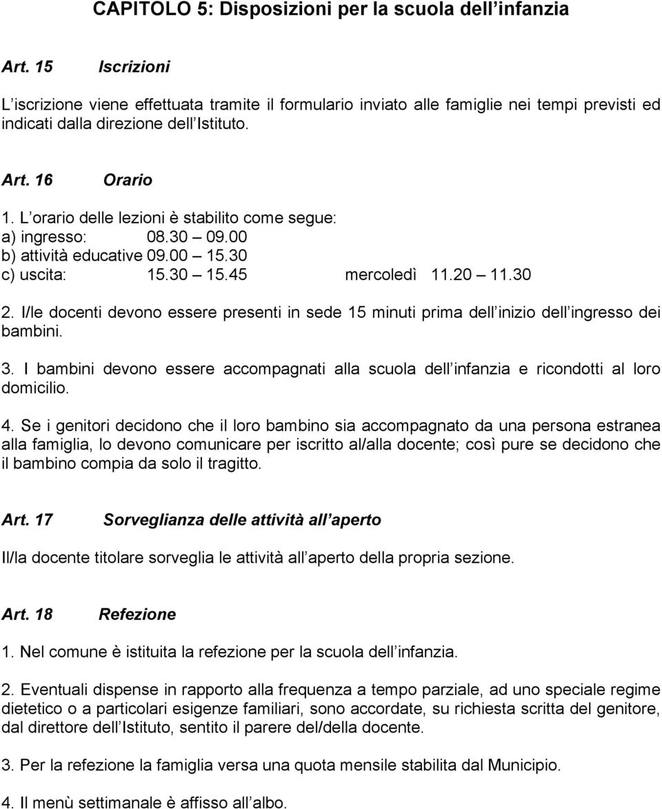 L orario delle lezioni è stabilito come segue: a) ingresso: 08.30 09.00 b) attività educative 09.00 15.30 c) uscita: 15.30 15.45 mercoledì 11.20 11.30 2.