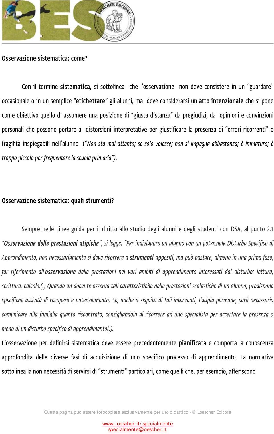 pone come obiettivo quello di assumere una posizione di giusta distanza da pregiudizi, da opinioni e convinzioni personali che possono portare a distorsioni interpretative per giustificare la