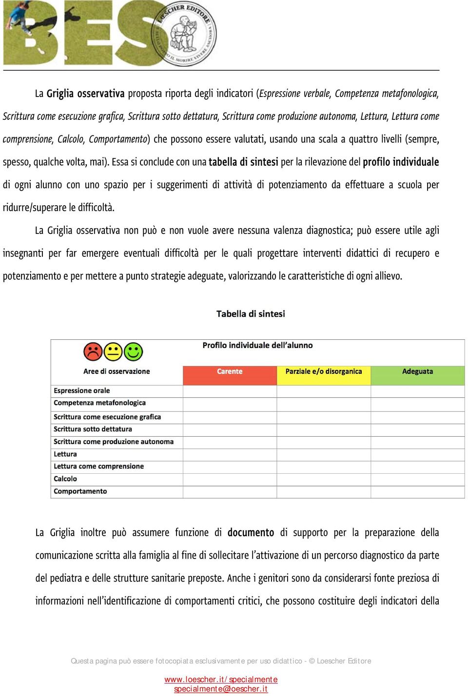 Essa si conclude con una tabella di sintesi per la rilevazione del profilo individuale di ogni alunno con uno spazio per i suggerimenti di attività di potenziamento da effettuare a scuola per