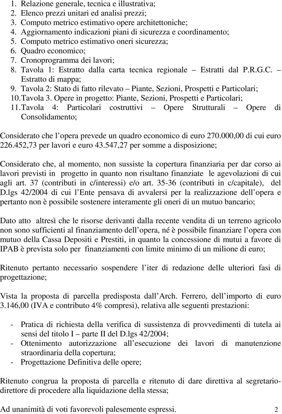 Tavola 1: Estratto dalla carta tecnica regionale Estratti dal P.R.G.C. Estratto di mappa; 9. Tavola 2: Stato di fatto rilevato Piante, Sezioni, Prospetti e Particolari; 10. Tavola 3.