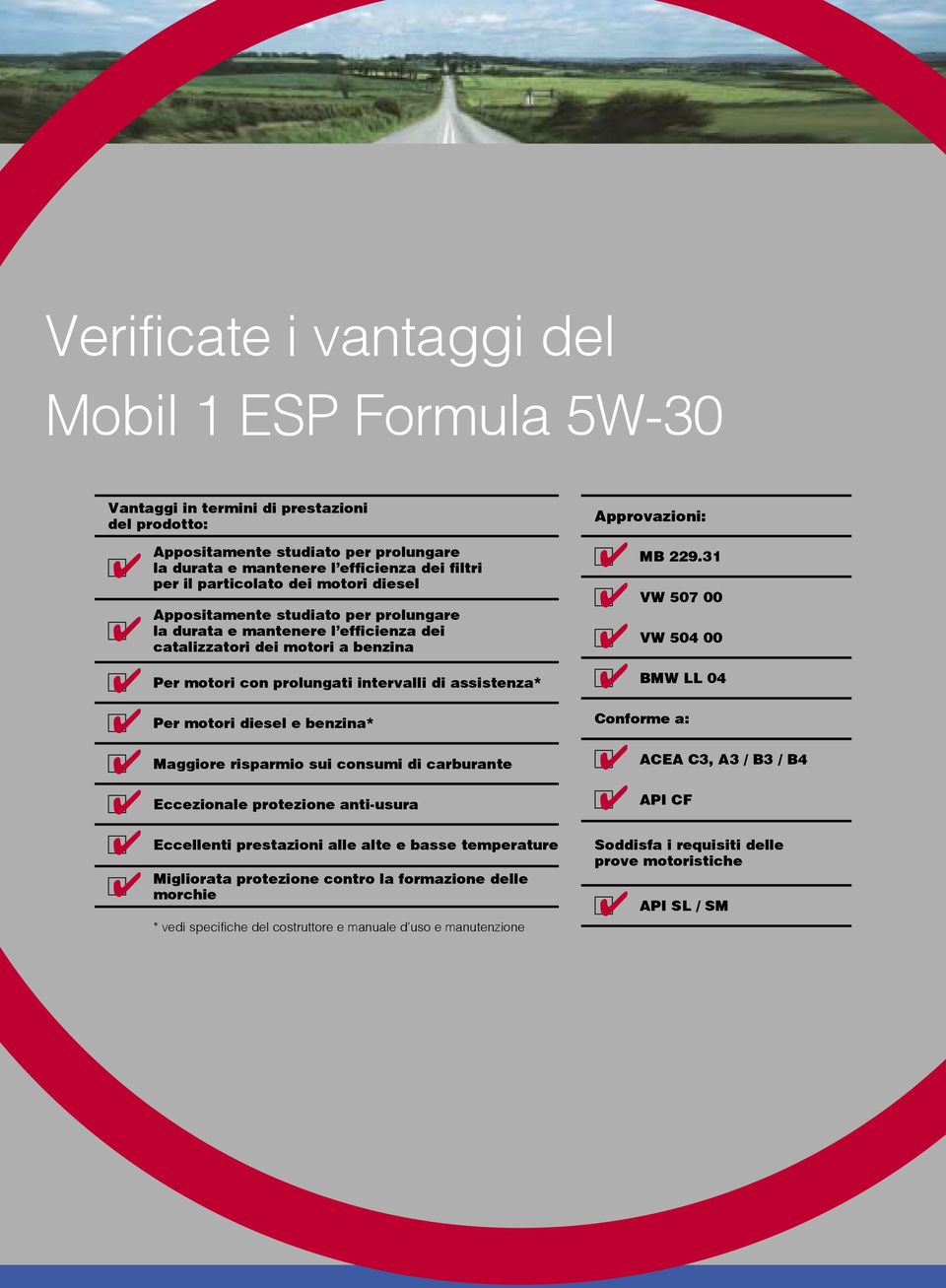 con prolungati intervalli di assistenza* motori diesel e benzina* risparmio sui consumi di carburante protezione anti-usura prestazioni alle alte e basse temperature protezione contro la formazione