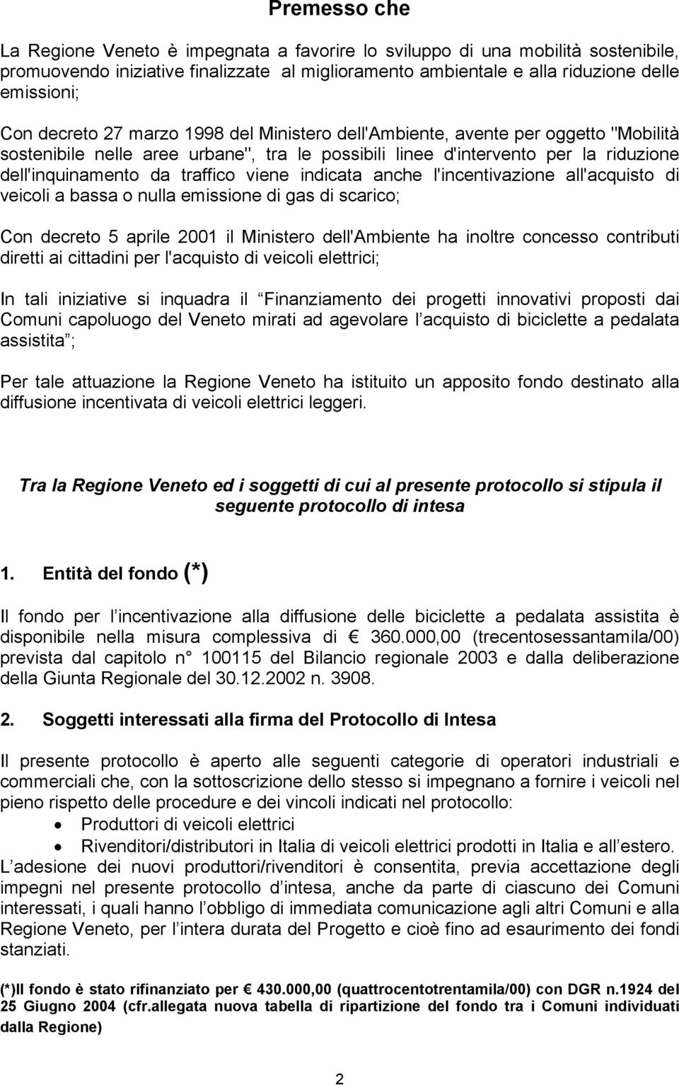 viene indicata anche l'incentivazione all'acquisto di veicoli a bassa o nulla emissione di gas di scarico; Con decreto 5 aprile 2001 il Ministero dell'ambiente ha inoltre concesso contributi diretti