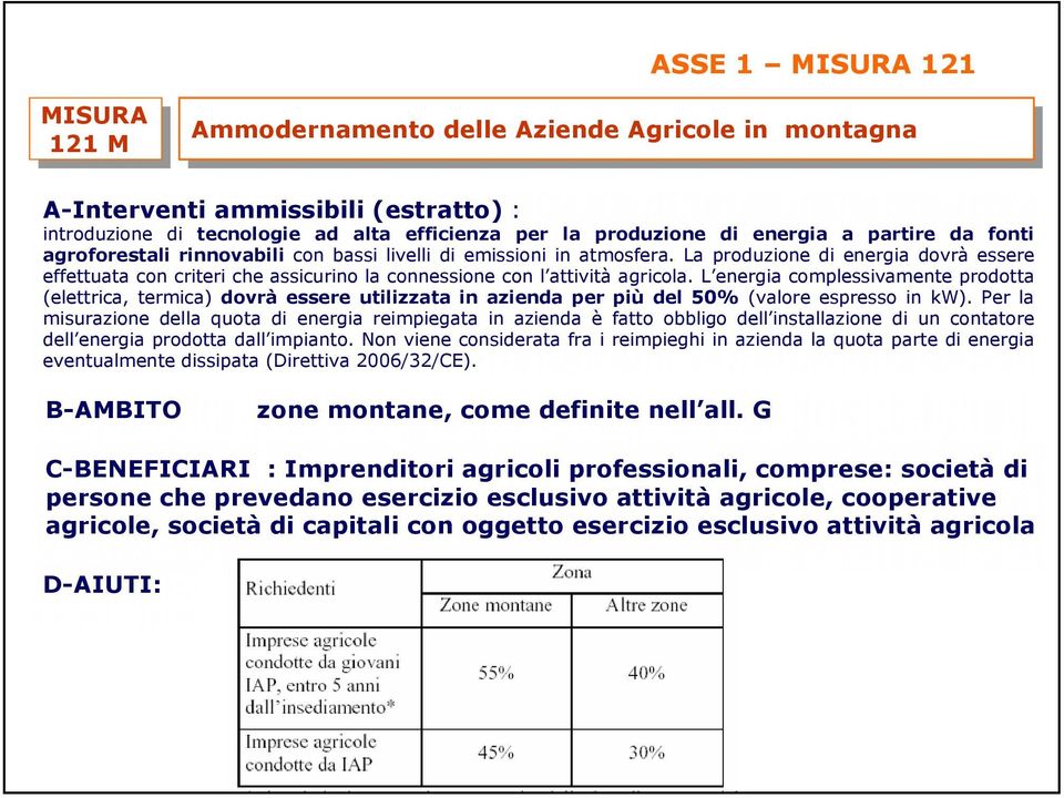 La produzione di energia dovrà essere effettuata con criteri che assicurino la connessione con l attività agricola.