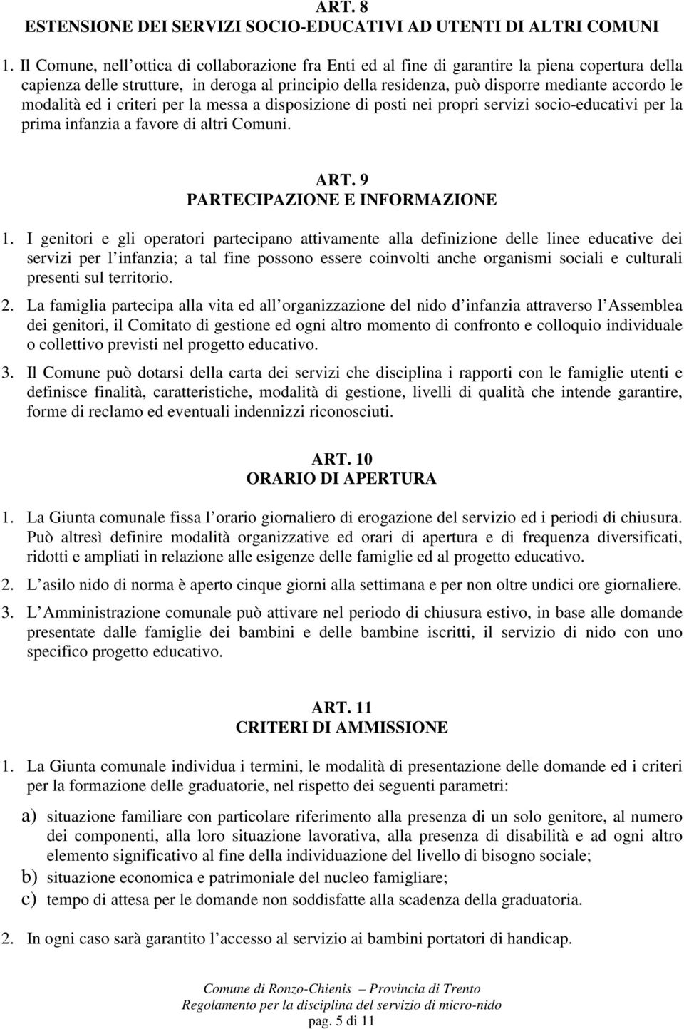 modalità ed i criteri per la messa a disposizione di posti nei propri servizi socio-educativi per la prima infanzia a favore di altri Comuni. ART. 9 PARTECIPAZIONE E INFORMAZIONE 1.