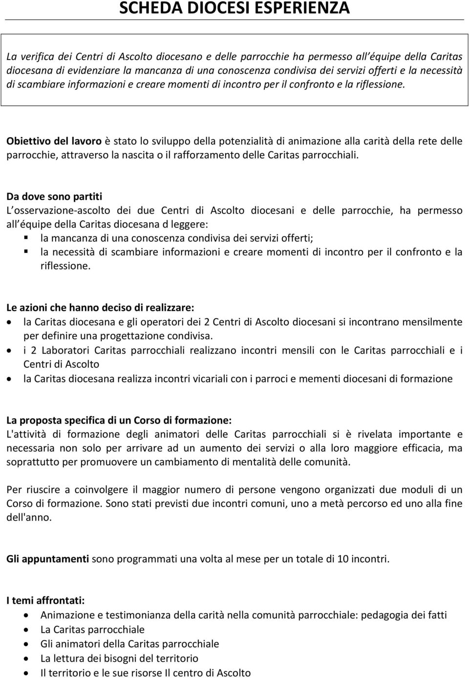 Obiettivo del lavoro è stato lo sviluppo della potenzialità di animazione alla carità della rete delle parrocchie, attraverso la nascita o il rafforzamento delle Caritas parrocchiali.