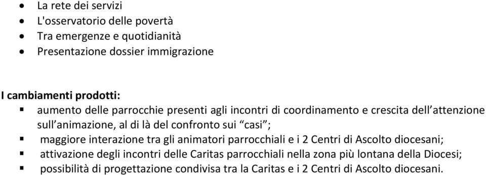 casi ; maggiore interazione tra gli animatori parrocchiali e i 2 Centri di Ascolto diocesani; attivazione degli incontri delle Caritas