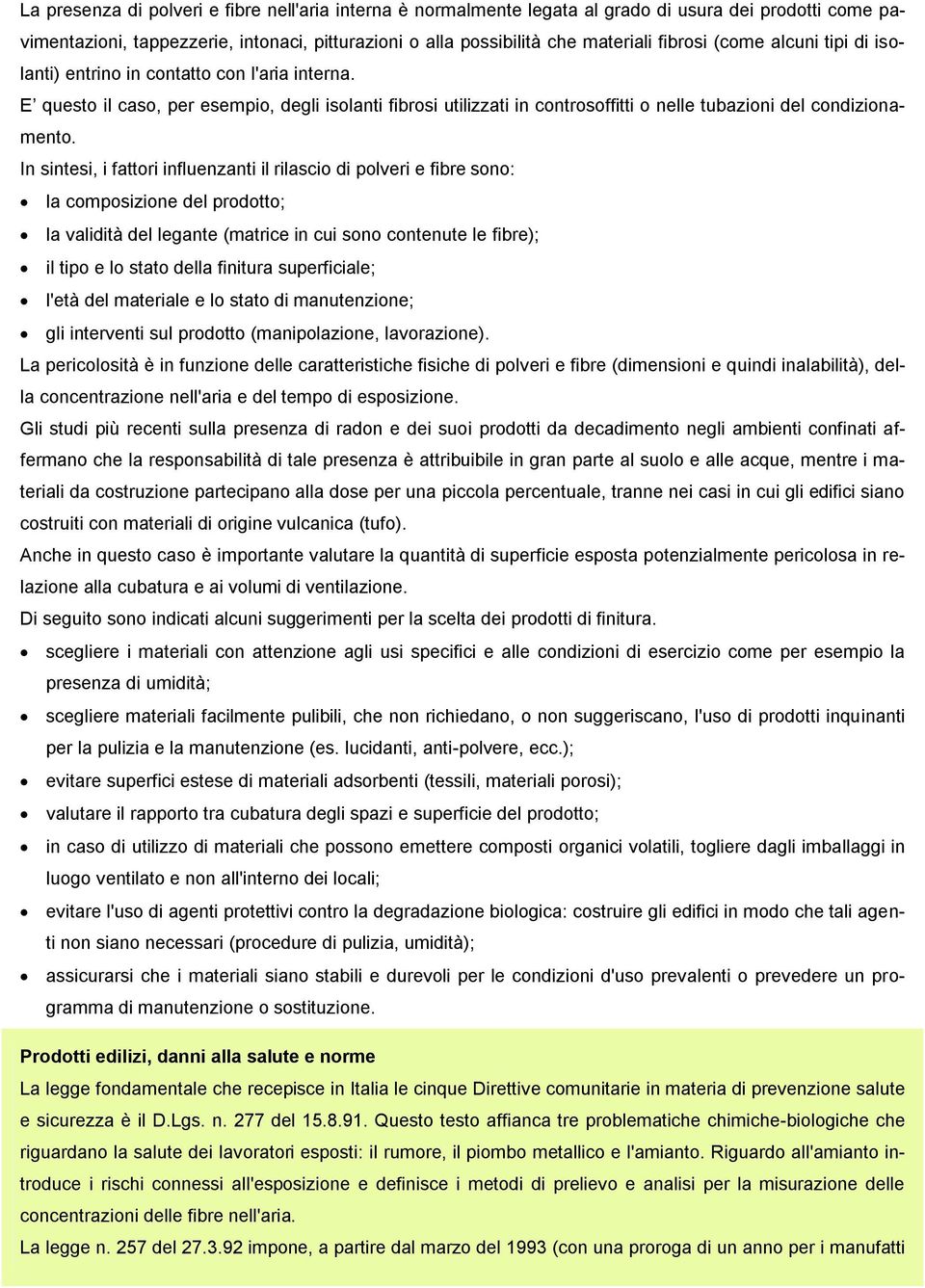 In sintesi, i fattori influenzanti il rilascio di polveri e fibre sono: la composizione del prodotto; la validità del legante (matrice in cui sono contenute le fibre); il tipo e lo stato della