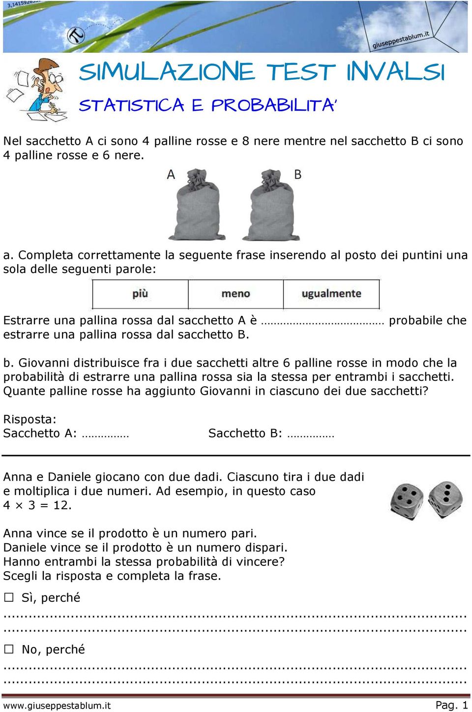 sacchetto B. b. Giovanni distribuisce fra i due sacchetti altre 6 palline rosse in modo che la probabilità di estrarre una pallina rossa sia la stessa per entrambi i sacchetti.