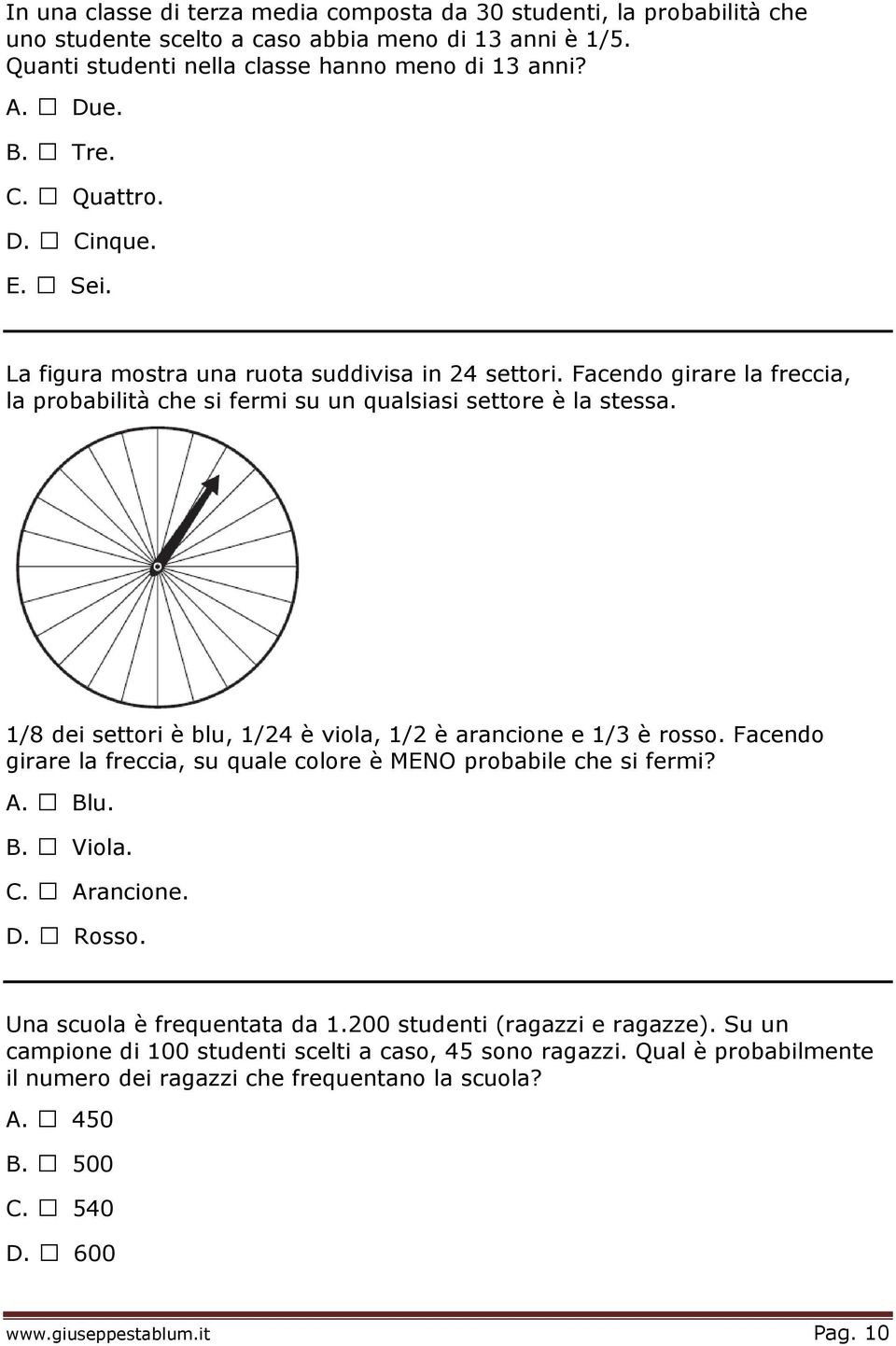 1/8 dei settori è blu, 1/24 è viola, 1/2 è arancione e 1/3 è rosso. Facendo girare la freccia, su quale colore è MENO probabile che si fermi? A. Blu. B. Viola. C. Arancione. D. Rosso.