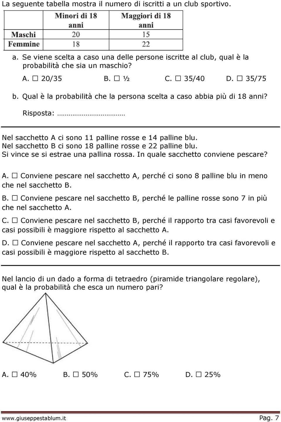 Nel sacchetto B ci sono 18 palline rosse e 22 palline blu. Si vince se si estrae una pallina rossa. In quale sacchetto conviene pescare? A.