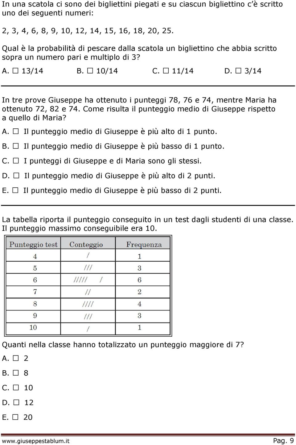 3/14 In tre prove Giuseppe ha ottenuto i punteggi 78, 76 e 74, mentre Maria ha ottenuto 72, 82 e 74. Come risulta il punteggio medio di Giuseppe rispetto a quello di Maria? A.