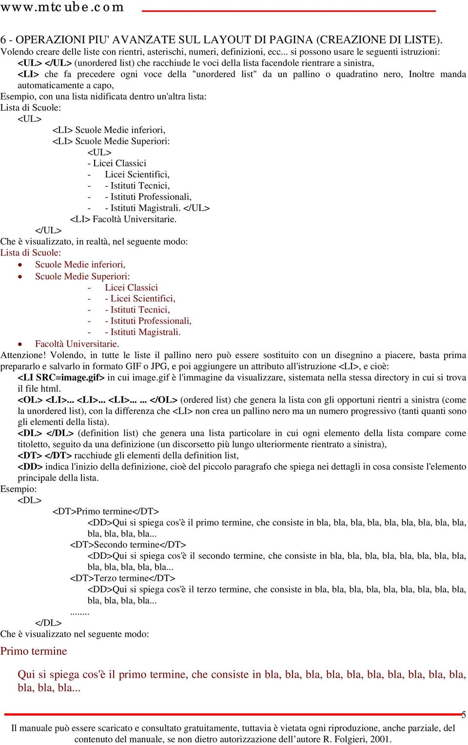 pallino o quadratino nero, Inoltre manda automaticamente a capo, Esempio, con una lista nidificata dentro un'altra lista: Lista di Scuole: <UL> <LI> Scuole Medie inferiori, <LI> Scuole Medie