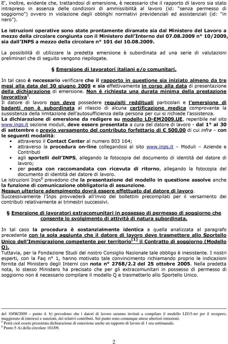 Le istruzioni operative sono state prontamente diramate sia dal Ministero del Lavoro a mezzo della circolare congiunta con il Ministero dell Interno del 07.08.