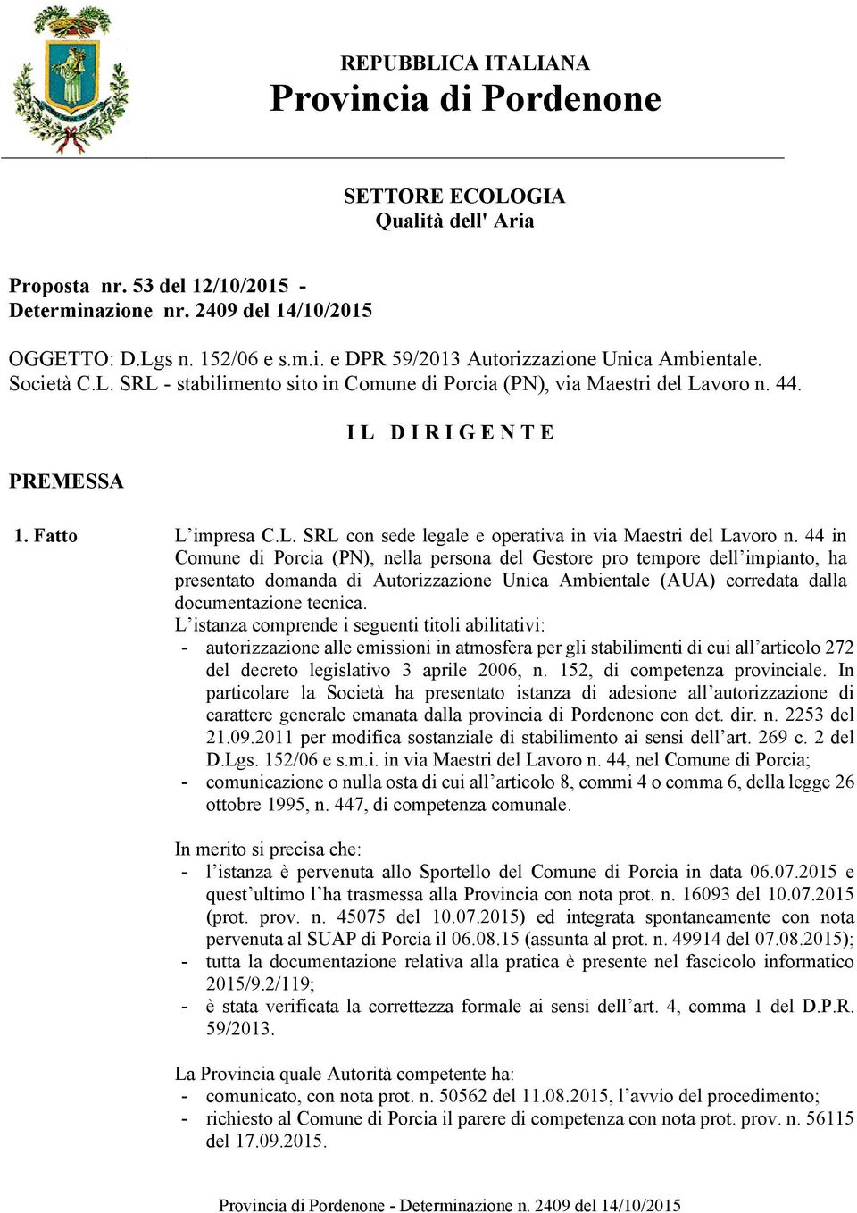 44 in Comune di Porcia (PN), nella persona del Gestore pro tempore dell impianto, ha presentato domanda di Autorizzazione Unica Ambientale (AUA) corredata dalla documentazione tecnica.