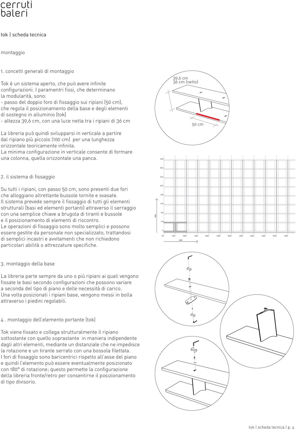 (tok) - altezza 39,6 cm, con una luce netta tra i ripiani di 36 cm La libreria può quindi svilupparsi in verticale a partire dal ripiano più piccolo (100 cm) per una lunghezza orizzontale