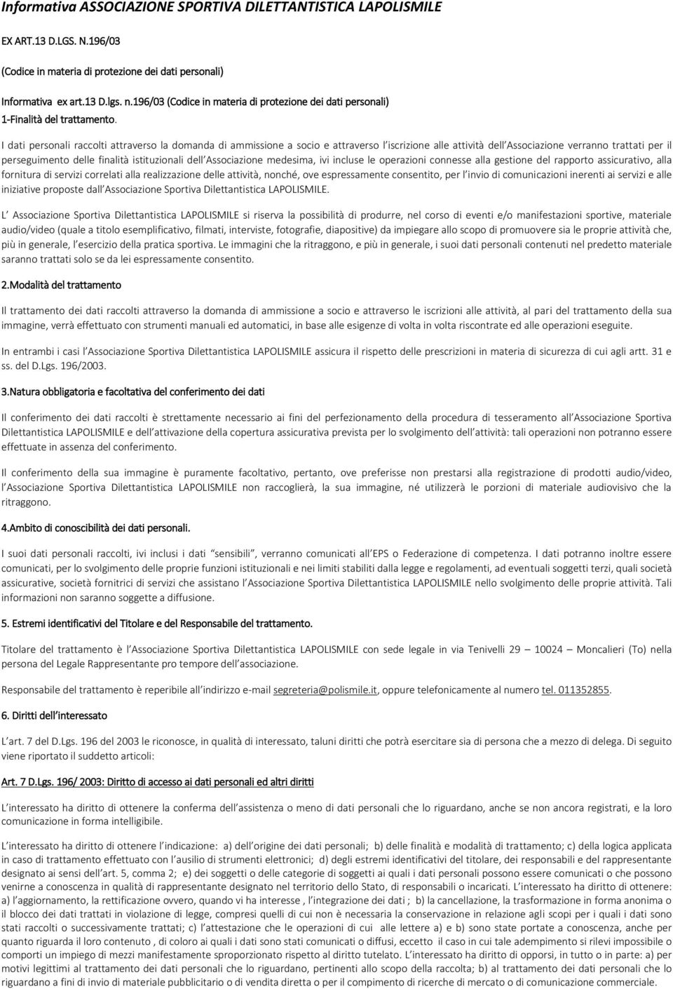 I dati personali raccolti attraverso la domanda di ammissione a socio e attraverso l iscrizione alle attività dell Associazione verranno trattati per il perseguimento delle finalità istituzionali