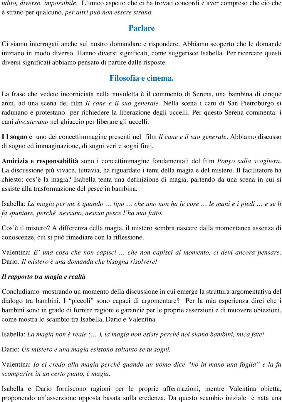 Per ricercare questi diversi significati abbiamo pensato di partire dalle risposte. Filosofia e cinema.