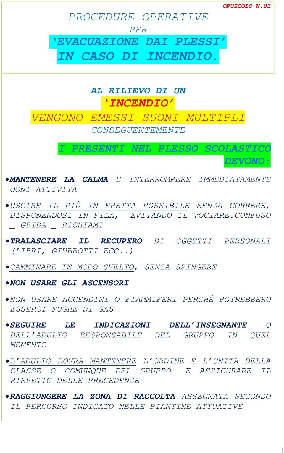 FRETTA POSSIBILE SENZA CORRERE, DISPONENDOSI IN FILA, EVITANDO IL VOCIARE.CONFUSO _ GRIDA _ RICHIAMI TRALASCIARE IL RECUPERO DI OGGETTI PERSONALI (LIBRI, GIUBBOTTI ECC.