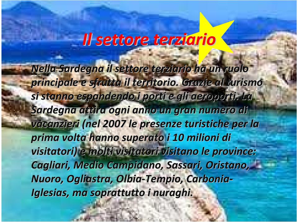 La Sardegna attira ogni anno un gran numero di vacanzieri (nel 2007 le presenze turistiche per la prima volta hanno