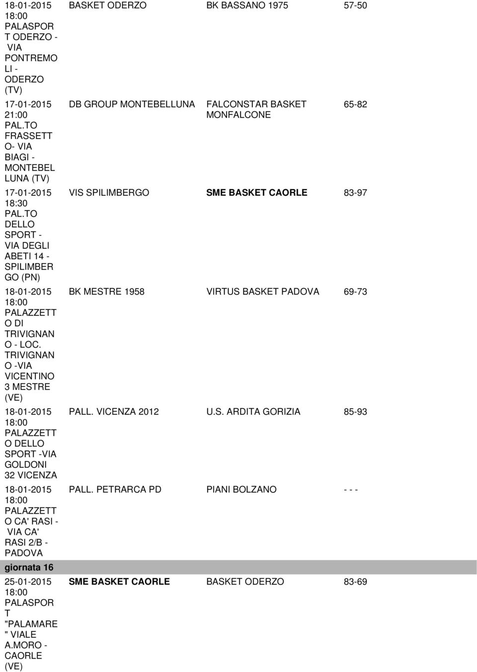 O -VIA VICENTINO 3 MESTRE 18-01-2015 VIA GOLDONI 32 VICENZA 18-01-2015 O CA' RASI - VIA CA' RASI 2/B - PADOVA giornata 16 25-01-2015 T "PALAMARE " VIALE A.