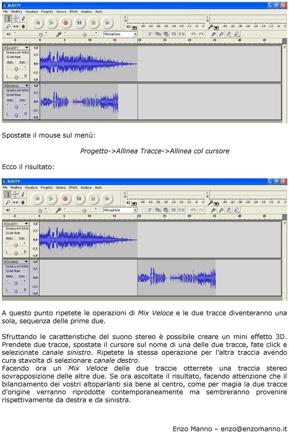 Prendete due tracce, spostate il cursore sul nome di una delle due tracce, fate click e selezionate canale sinistro.