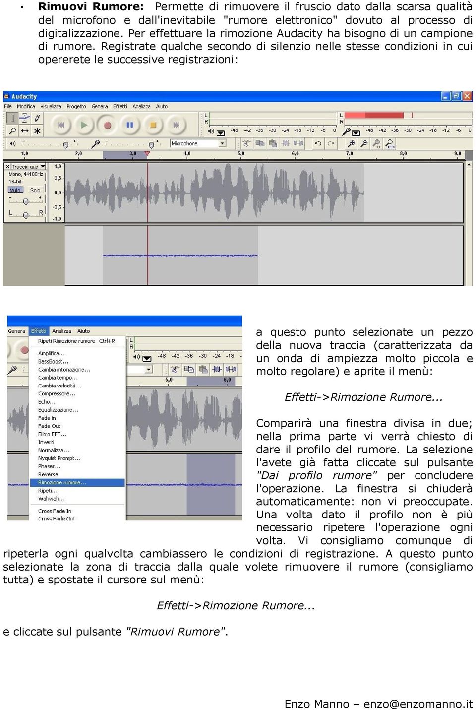 Registrate qualche secondo di silenzio nelle stesse condizioni in cui opererete le successive registrazioni: a questo punto selezionate un pezzo della nuova traccia (caratterizzata da un onda di