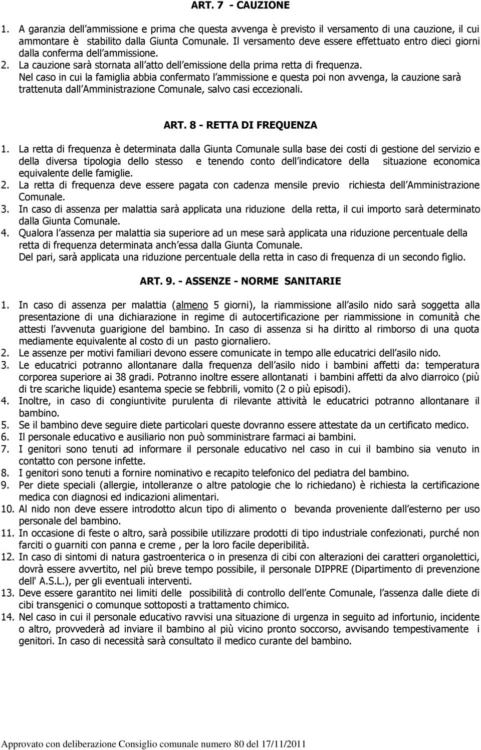 Nel caso in cui la famiglia abbia confermato l ammissione e questa poi non avvenga, la cauzione sarà trattenuta dall Amministrazione Comunale, salvo casi eccezionali. ART. 8 - RETTA DI FREQUENZA 1.