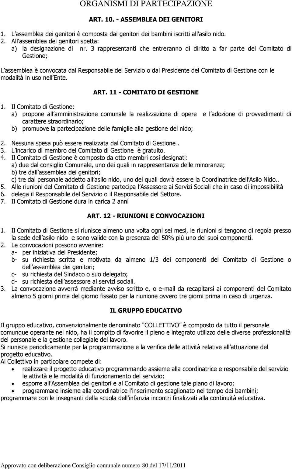 3 rappresentanti che entreranno di diritto a far parte del Comitato di Gestione; L assemblea è convocata dal Responsabile del Servizio o dal Presidente del Comitato di Gestione con le modalità in uso