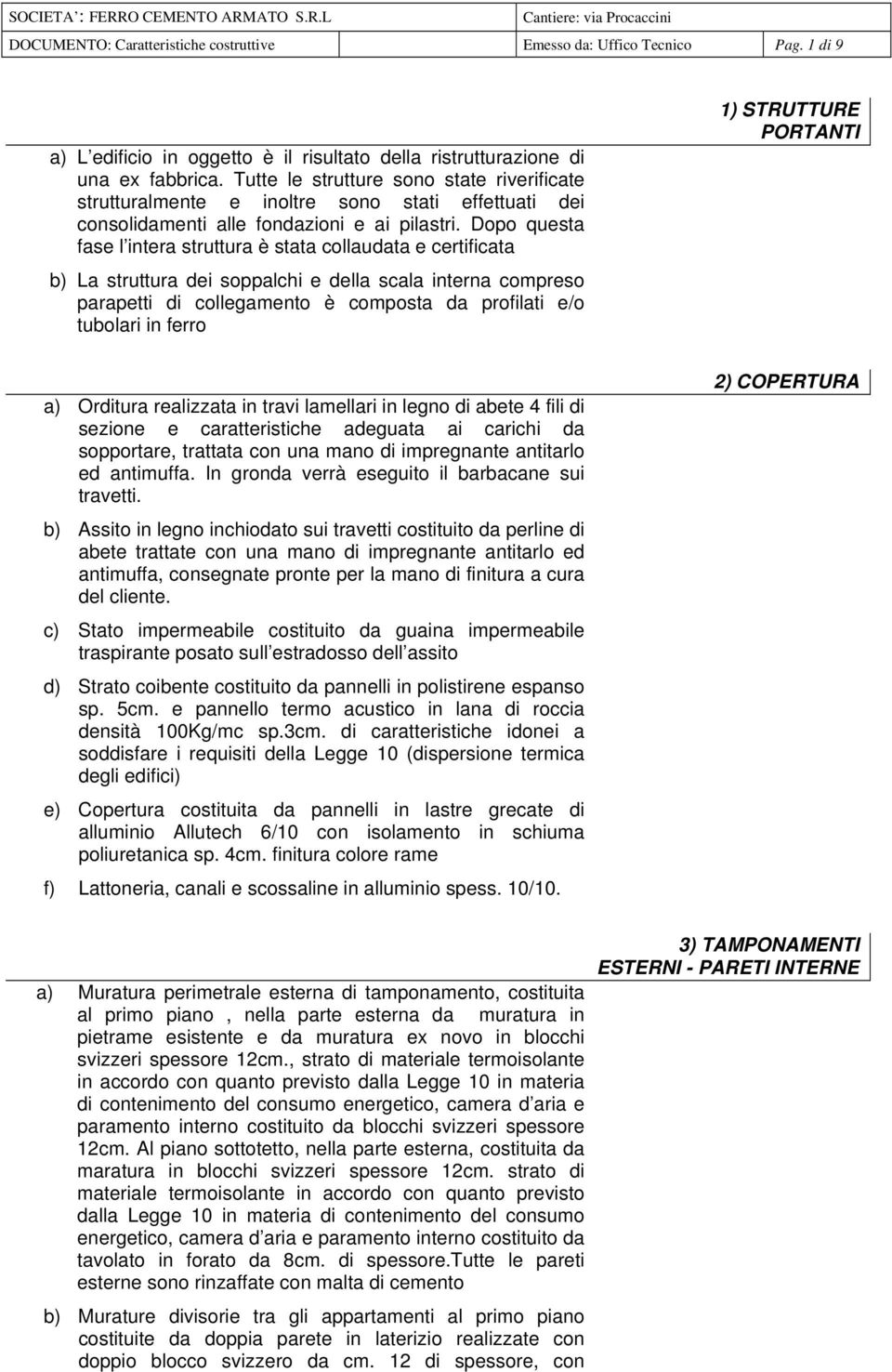 Dopo questa fase l intera struttura è stata collaudata e certificata b) La struttura dei soppalchi e della scala interna compreso parapetti di collegamento è composta da profilati e/o tubolari in