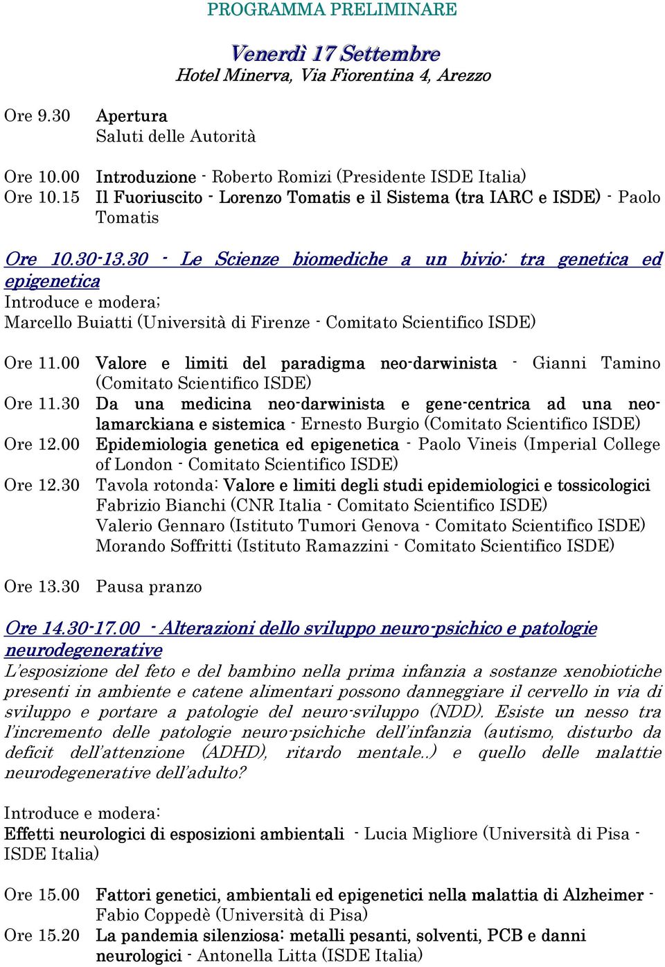 30 - Le Scienze biomediche a un bivio: tra genetica ed epigenetica Introduce e modera; Marcello Buiatti (Università di Firenze - Comitato Scientifico ISDE) Ore 11.