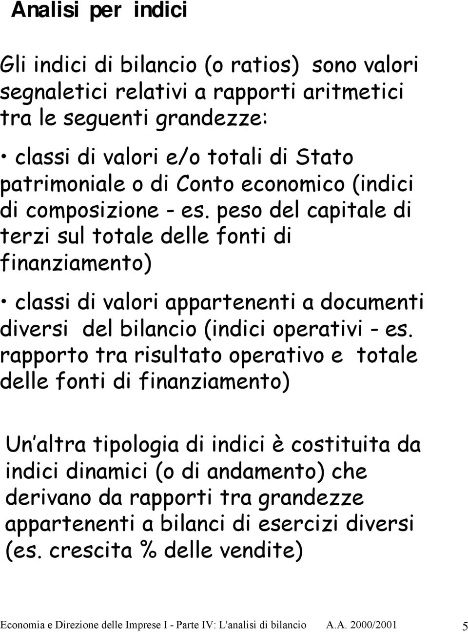 peso del capitale di terzi sul totale delle fonti di finanziamento) classi di valori appartenenti a documenti diversi del bilancio (indici operativi - es.