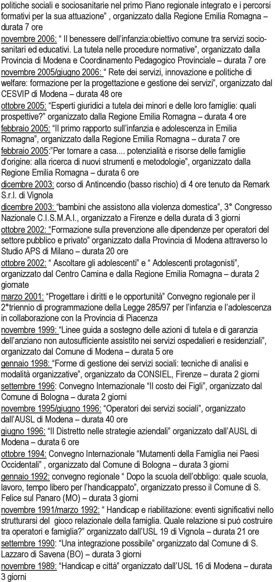 La tutela nelle procedure normative, organizzato dalla Provincia di Modena e Coordinamento Pedagogico Provinciale durata 7 ore novembre 2005/giugno 2006: Rete dei servizi, innovazione e politiche di